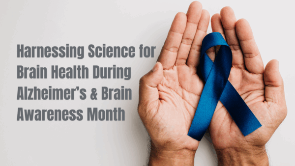 Harnessing Science for Brain Health During Alzheimer’s & Brain Awareness Month